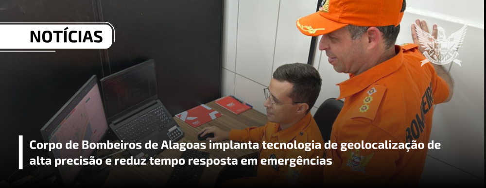 Corpo de Bombeiros de Alagoas implanta tecnologia de geolocalização de alta precisão e reduz tempo resposta em emergências