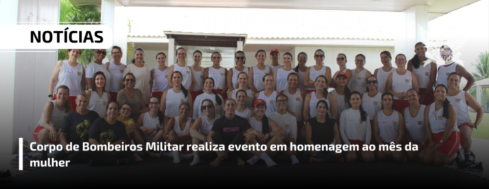 Corpo de Bombeiros Militar realiza evento em homenagem ao mês da mulher