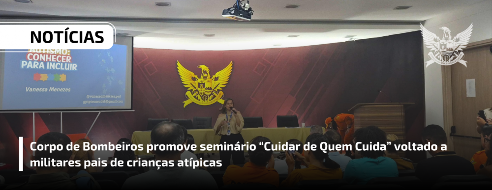 Corpo de Bombeiros promove seminário “Cuidar de Quem Cuida” voltado a militares pais de crianças atípicas