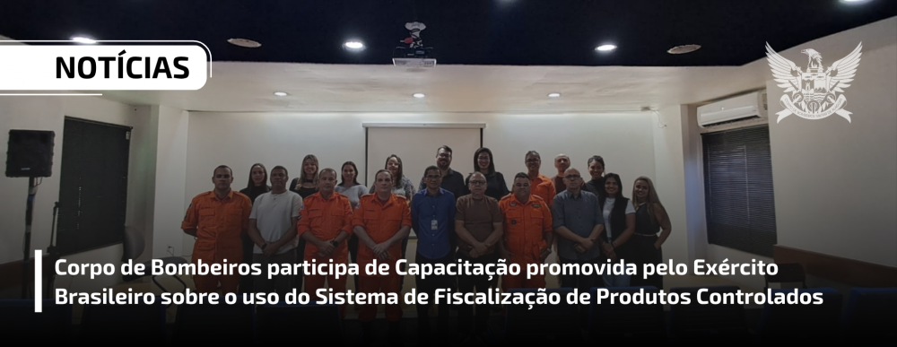 Corpo de Bombeiros participa de Capacitação promovida pelo Exército Brasileiro sobre o uso do Sistema de Fiscalização de Produtos Controlados