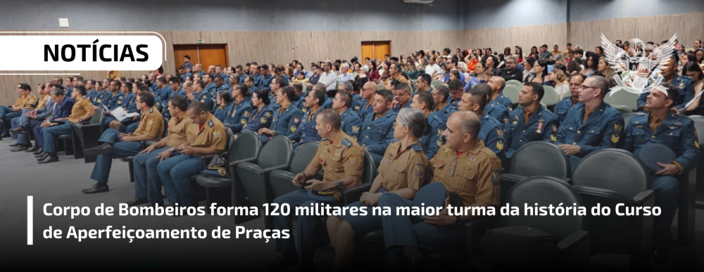 Corpo de Bombeiros forma 120 militares na maior turma da história do Curso de Aperfeiçoamento de Praças