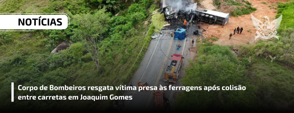 Corpo de Bombeiros resgata vítima presa às ferragens após colisão entre carretas em Joaquim Gomes