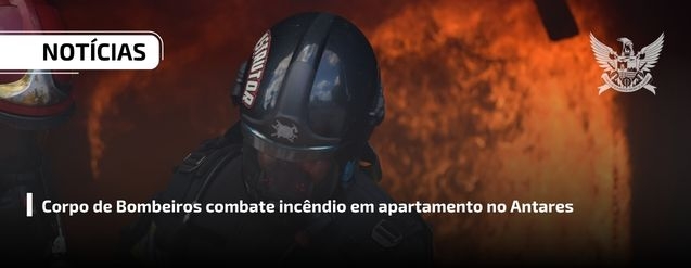Corpo de Bombeiros combate incêndio em apartamento no Antares